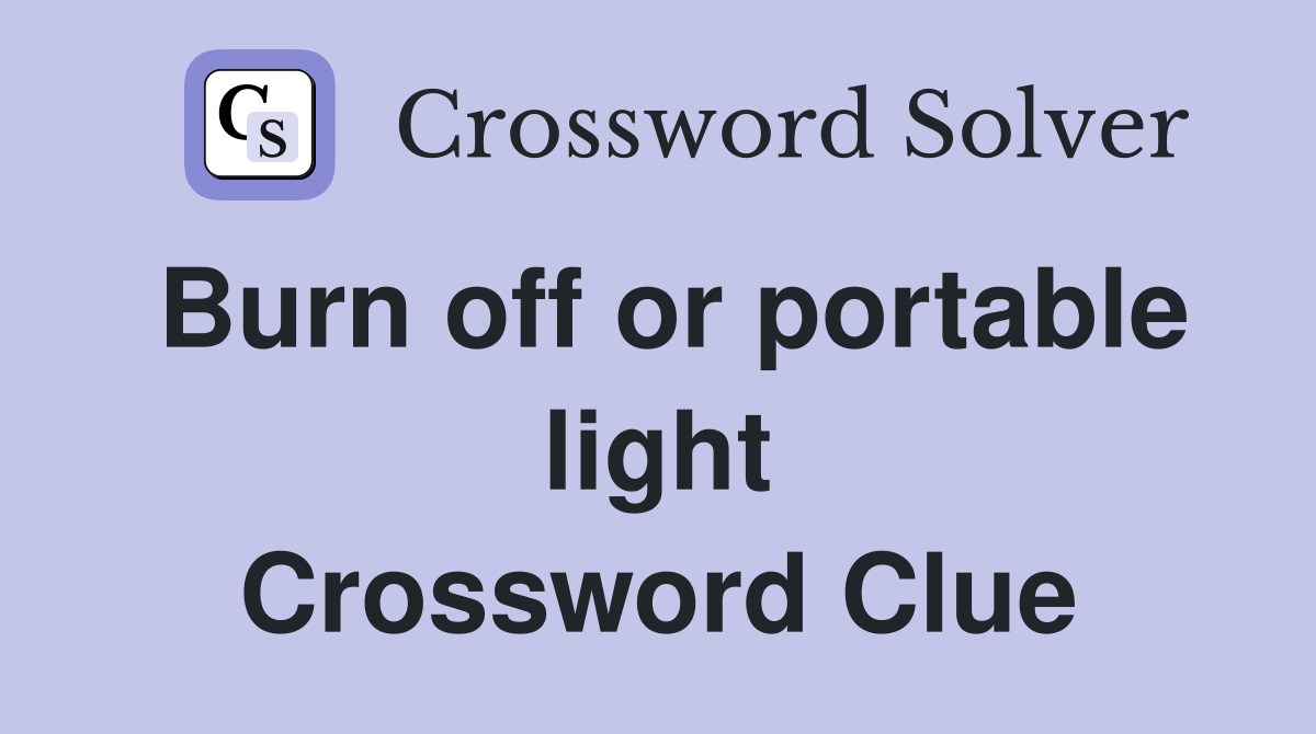 Burn off or portable light Crossword Clue Answers Crossword Solver